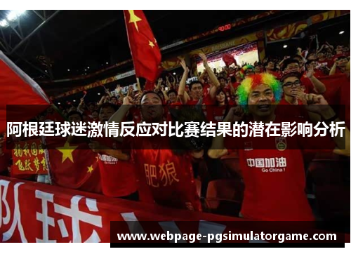 阿根廷球迷激情反应对比赛结果的潜在影响分析