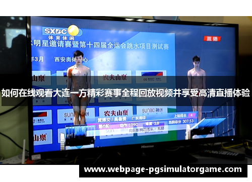 如何在线观看大连一方精彩赛事全程回放视频并享受高清直播体验