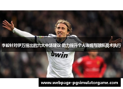 李毅针对伊万提出的六大中场建议 助力提升个人表现与球队战术执行