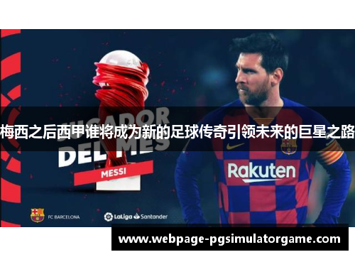 梅西之后西甲谁将成为新的足球传奇引领未来的巨星之路