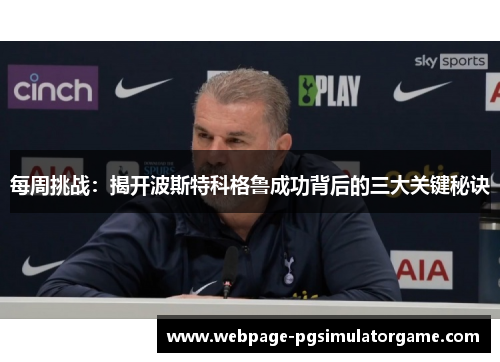 每周挑战：揭开波斯特科格鲁成功背后的三大关键秘诀