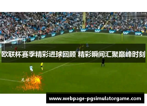 欧联杯赛季精彩进球回顾 精彩瞬间汇聚巅峰时刻